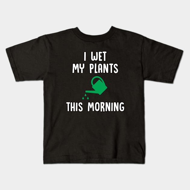 I Wet My Plants This Morning - Gardening Kids T-Shirt by D3Apparels